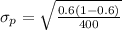 \sigma_p  =  \sqrt{\frac{0.6 (1 - 0.6)}{400} }