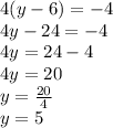4(y - 6) =  - 4 \\ 4y - 24 =  - 4 \\ 4y = 24 - 4 \\ 4y = 20 \\ y =  \frac{20}{4}  \\ y = 5
