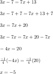 3x-7=7x+13\\\\3x-7+7=7x+13+7\\\\3x=7x+20\\\\3x-7x=7x+20-7x\\\\-4x=20\\\\\frac{-1}{4}(-4x) =\frac{-1}{4}(20)\\\\x=-5