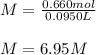 M=\frac{0.660mol}{0.0950L} \\\\M=6.95 M