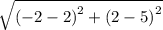 \sqrt{ {( - 2 - 2)}^{2} +  {(2 - 5)}^{2}  }
