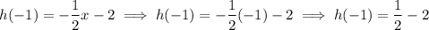 $h(-1)=-\frac{1}{2}x -2 \implies h(-1)=-\frac{1}{2}(-1) -2 \implies h(-1)=\frac{1}{2}-2$