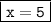 \boxed {\tt x=5}