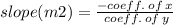 slope(m2) =  \frac{ - coeff. \: of \: x}{ \: coeff. \: of \: y}