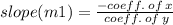 slope(m1) =  \frac{ - coeff. \: of \: x}{ \: coeff. \: of \: y}
