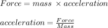Force=mass \:\times acceleration\\\\acceleration = \frac{Force}{Mass}