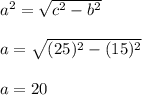 a^2=\sqrt{c^2-b^2} \\\\a=\sqrt{(25)^2-(15)^2} \\\\a=20