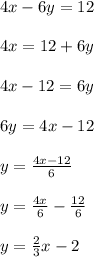 4x-6y=12\\\\4x=12+6y\\\\4x-12=6y\\\\6y=4x-12\\\\y=\frac{4x-12}{6} \\\\y=\frac{4x}{6}-\frac{12}{6}\\\\y=\frac{2}{3}x-2