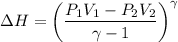 $ \Delta H = \left( \frac{P_1V_1-P_2V_2}{\gamma - 1} \right)^{\gamma}$