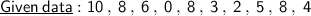 \sf{{ \underline{Given \: data }}:   \sf{10 \: , \: 8 \: , \: 6 \: , \: 0 \: , \: 8 \: , \: 3 \: , \: 2 \: , \: 5 \: , \: 8 \: , \: 4}}