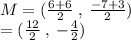 M = ( \frac{6 + 6 }{2} \:   , \:  \frac{ - 7 + 3}{2} ) \\  = (  \frac{12}{2}  \: , \:  -  \frac{4}{2} )