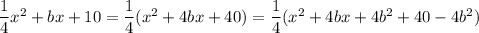 \dfrac14x^2+bx+10=\dfrac14(x^2+4bx+40)=\dfrac14(x^2+4bx+4b^2+40-4b^2)