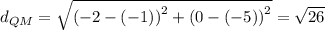 d_{QM} = \sqrt{\left (-2-(-1) \right )^{2}+\left (0 - (-5)  \right )^{2}} = \sqrt{26}