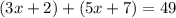 (3x+2)+(5x+7)=49