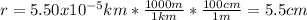 r=5.50x10^{-5}km*\frac{1000m}{1km}*\frac{100cm}{1m}=5.5cm