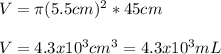 V=\pi (5.5cm)^2*45cm\\\\V=4.3x10^3cm^3=4.3x10^3mL