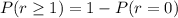 P(r \ge 1 ) =  1 - P (r = 0 )