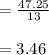 =\frac{47.25}{13} \\\\= 3.46