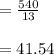 =\frac{540}{13}\\\\ = 41.54