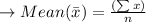 \to Mean (\bar{x}) = \frac{( \sum x)}{n}