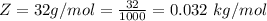 Z =  32 g/mol = \frac{32}{1000} = 0.032 \  kg/mol