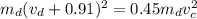 m_{d}(v_{d}+0.91)^2=0.45m_{d}v_{c}^2