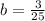 b = \frac{3}{25}