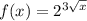 f(x)=2^{3\sqrt{x} }