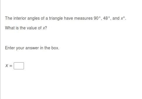 The interior angles of a triangle have measures 90°, 48°, and x°. what is the value of x