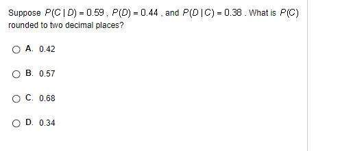 Suppose p(c|d)=0.59, p(d)=0.44, and p( d|c)=0.38. what is p(c) rounded to two decimal places?&lt;