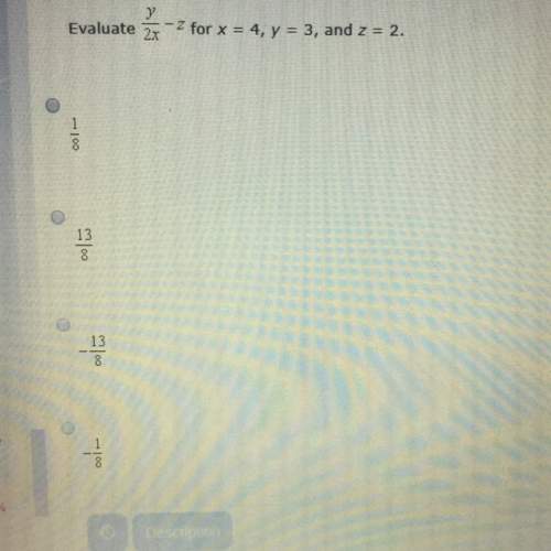 If you cant see it very well it’s  evaluate y/2x -z for x=4, y=3, and z= 2.