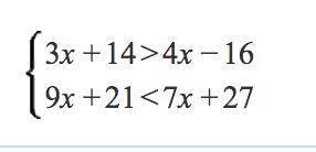 Solve the system of equations: 3x+14&gt; 4x-16, 9x+21&lt; 7x+27.