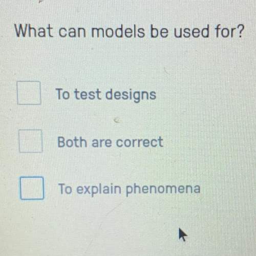 What can scientific models be used for?  - to test designs - both are correct - to