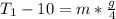 T_1  - 10 = m *  \frac{g}{4}