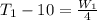 T_1  - 10 =  \frac{W_1}{4}