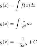 \displaystyle g(x) = \int f(x) dx\\\\\\\displaystyle g(x) = \int \frac{1}{x^6} dx\\\\\\\displaystyle g(x) = -\frac{1}{5x^5}+C\\\\\\