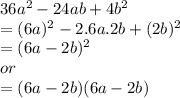 36a {}^{2}  - 24ab + 4b { }^{2}  \\  = (6a) {}^{2}  - 2.6a.2b + (2b) {}^{2} \\  =( 6a - 2b)  {}^{2}   \\ or \\  = (6a - 2b)(6a - 2b)