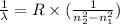 \frac{1}{ \lambda}  = R \times ( \frac{1}{  {n}^{2} _2 -  {n}^{2} _1 } ) \\