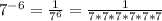 7^{-6} =\frac{1}{7^{6} } =\frac{1}{7*7*7*7*7*7}