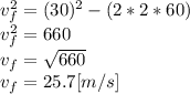 v_{f}^{2}=(30)^{2}-(2*2*60)\\   v_{f}^{2} = 660\\v_{f} =\sqrt{660} \\v_{f}=25.7[m/s]