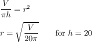 \dfrac{V}{\pi h}=r^2\\\\r=\sqrt{\dfrac{V}{20\pi}}\qquad\text{for $h=20$}