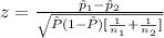z=\frac{\hat p_{1}-\hat p_{2}}{\sqrt{\hat P(1-\hat P)[\frac{1}{n_{1}}+\frac{1}{n_{2}}]}}