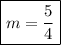 \boxed {m = \frac{5}{4}}