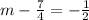 m - \frac{7}{4} = -\frac{1}{2}