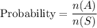 \text{Probability}=\dfrac{n(A)}{n(S)}