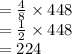 = \frac{4}{8}\times 448\\ = \frac{1}{2} \times 448\\ = 224
