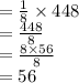 = \frac{1}{8}\times 448\\ = \frac{448}{8}\\ = \frac{8\times56}{8}\\ = 56