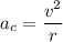 a_{c}=\dfrac{v^2}{r}