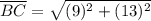 \overline{BC} = \sqrt{(9)^2 + (13)^2}