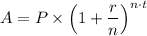 A = P \times \left (1 + \dfrac{r}{n} \right  ) ^{n \cdot t}